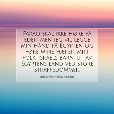 Picture 07 - 2 Mosebok 7:4 NORSK - Farao skal ikke høre på eder; men jeg vil legge - Bible Verse Picture