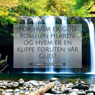 Picture 07 - 2 Samuel 22:32 NORSK - For hvem er Gud foruten Herren, og hvem er en - Bible Verse Picture