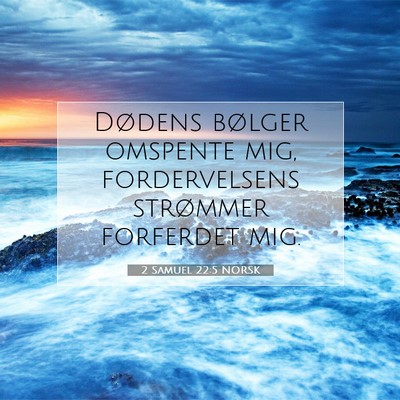 Picture 07 - 2 Samuel 22:5 NORSK - Dødens bølger omspente mig, fordervelsens - Bible Verse Picture