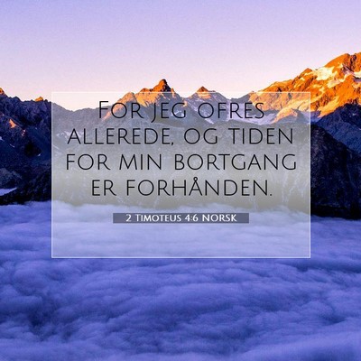 Picture 07 - 2 Timoteus 4:6 NORSK - For jeg ofres allerede, og tiden for min bortgang - Bible Verse Picture