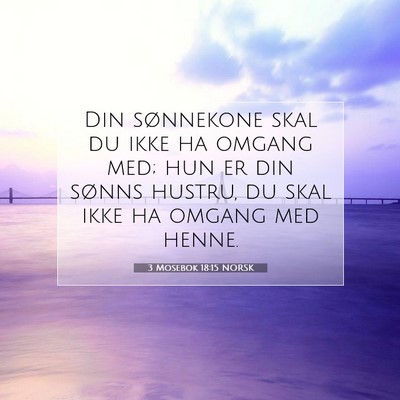 Picture 07 - 3 Mosebok 18:15 NORSK - Din sønnekone skal du ikke ha omgang med; hun er - Bible Verse Picture