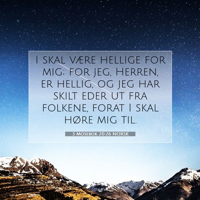 Picture 07 - 3 Mosebok 20:26 NORSK - I skal være hellige for mig; for jeg, Herren, er - Bible Verse Picture