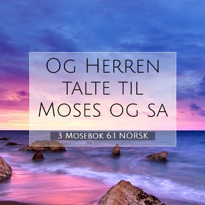 Picture 07 - 3 Mosebok 6:1 NORSK - Og Herren talte til Moses og - Bible Verse Picture