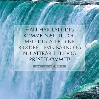 Picture 07 - 4 Mosebok 16:10 NORSK - Han har latt dig komme nær til, og med dig alle - Bible Verse Picture