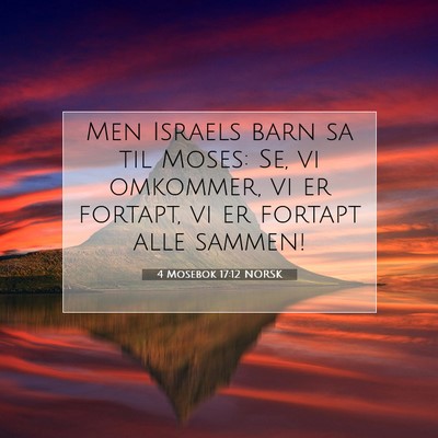 Picture 07 - 4 Mosebok 17:12 NORSK - Men Israels barn sa til Moses: Se, vi omkommer, - Bible Verse Picture