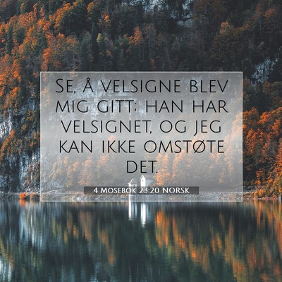 Picture 07 - 4 Mosebok 23:20 NORSK - Se, å velsigne blev mig gitt; han har velsignet, - Bible Verse Picture