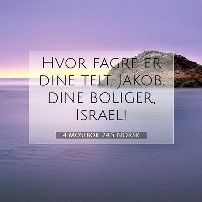 Picture 07 - 4 Mosebok 24:5 NORSK - Hvor fagre er dine telt, Jakob, dine boliger, - Bible Verse Picture