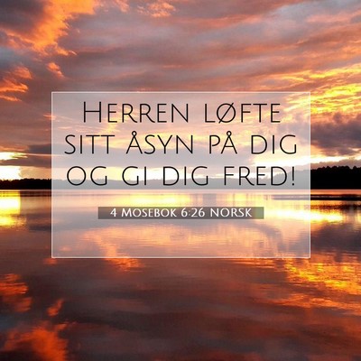 Picture 07 - 4 Mosebok 6:26 NORSK - Herren løfte sitt åsyn på dig og gi dig - Bible Verse Picture