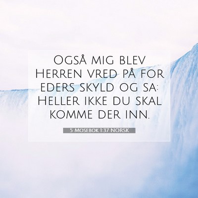 Picture 07 - 5 Mosebok 1:37 NORSK - Også mig blev Herren vred på for eders skyld og - Bible Verse Picture