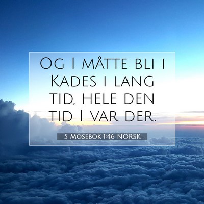 Picture 07 - 5 Mosebok 1:46 NORSK - Og I måtte bli i Kades i lang tid, hele den tid - Bible Verse Picture