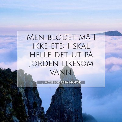 Picture 07 - 5 Mosebok 12:16 NORSK - Men blodet må I ikke ete; I skal helle det ut - Bible Verse Picture