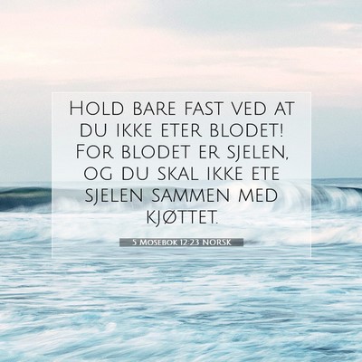 Picture 07 - 5 Mosebok 12:23 NORSK - Hold bare fast ved at du ikke eter blodet! For - Bible Verse Picture