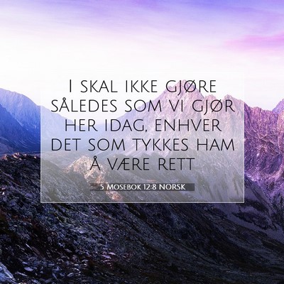 Picture 07 - 5 Mosebok 12:8 NORSK - I skal ikke gjøre således som vi gjør her - Bible Verse Picture