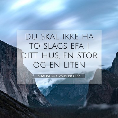 Picture 07 - 5 Mosebok 25:14 NORSK - du skal ikke ha to slags efa i ditt hus, en stor - Bible Verse Picture