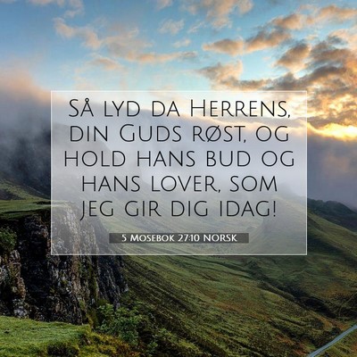 Picture 07 - 5 Mosebok 27:10 NORSK - Så lyd da Herrens, din Guds røst, og hold hans - Bible Verse Picture
