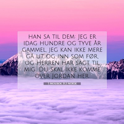 Picture 07 - 5 Mosebok 31:2 NORSK - han sa til dem: Jeg er idag hundre og tyve år - Bible Verse Picture