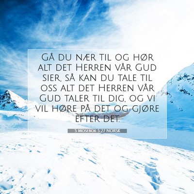 Picture 07 - 5 Mosebok 5:27 NORSK - Gå du nær til og hør alt det Herren vår Gud - Bible Verse Picture