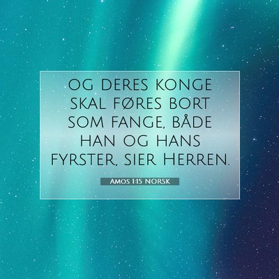 Picture 07 - Amos 1:15 NORSK - og deres konge skal føres bort som fange, både - Bible Verse Picture