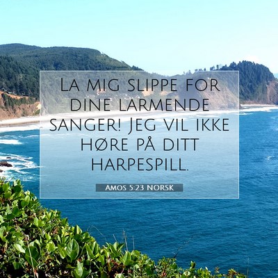 Picture 07 - Amos 5:23 NORSK - La mig slippe for dine larmende sanger! Jeg vil - Bible Verse Picture