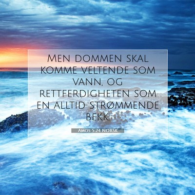 Picture 07 - Amos 5:24 NORSK - Men dommen skal komme veltende som vann, og - Bible Verse Picture