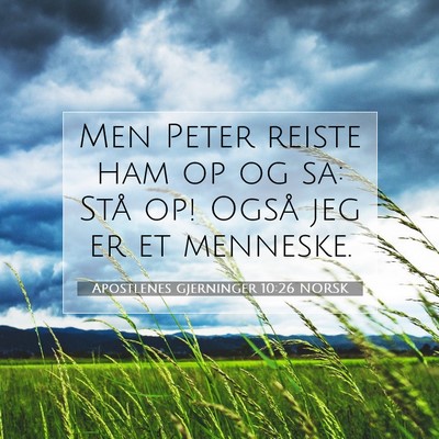 Picture 07 - Apostlenes gjerninger 10:26 NORSK - Men Peter reiste ham op og sa: Stå op! Også jeg - Bible Verse Picture