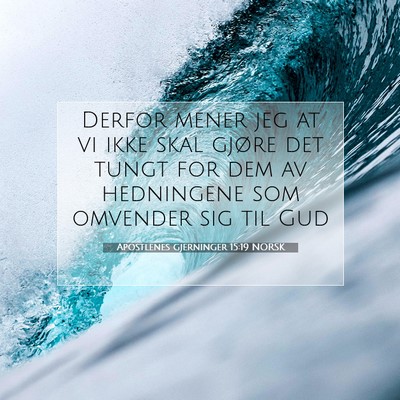 Picture 07 - Apostlenes gjerninger 15:19 NORSK - Derfor mener jeg at vi ikke skal gjøre det tungt - Bible Verse Picture
