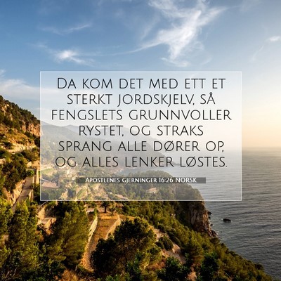 Picture 07 - Apostlenes gjerninger 16:26 NORSK - Da kom det med ett et sterkt jordskjelv, så - Bible Verse Picture