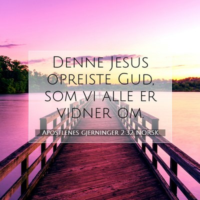 Picture 07 - Apostlenes gjerninger 2:32 NORSK - Denne Jesus opreiste Gud, som vi alle er vidner - Bible Verse Picture