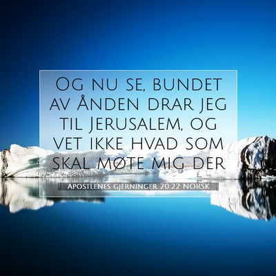 Picture 07 - Apostlenes gjerninger 20:22 NORSK - Og nu se, bundet av Ånden drar jeg til - Bible Verse Picture