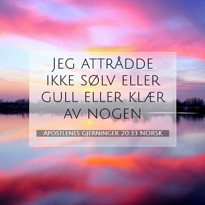 Picture 07 - Apostlenes gjerninger 20:33 NORSK - Jeg attrådde ikke sølv eller gull eller klær - Bible Verse Picture