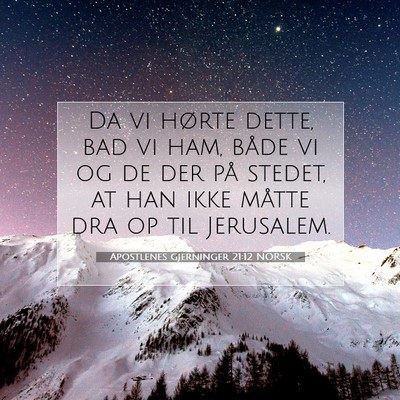 Picture 07 - Apostlenes gjerninger 21:12 NORSK - Da vi hørte dette, bad vi ham, både vi og de - Bible Verse Picture