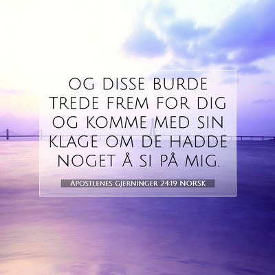 Picture 07 - Apostlenes gjerninger 24:19 NORSK - og disse burde trede frem for dig og komme med - Bible Verse Picture