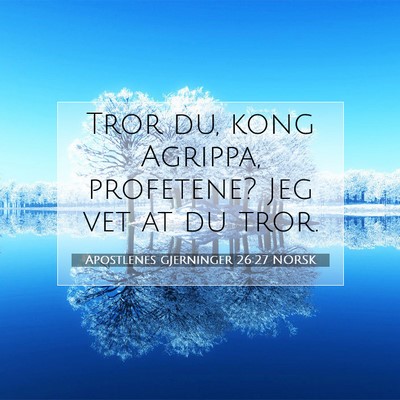Picture 07 - Apostlenes gjerninger 26:27 NORSK - Tror du, kong Agrippa, profetene? Jeg vet at du - Bible Verse Picture