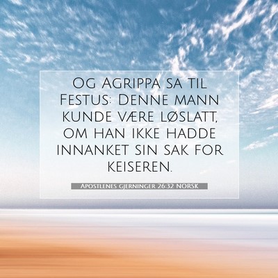 Picture 07 - Apostlenes gjerninger 26:32 NORSK - Og Agrippa sa til Festus: Denne mann kunde være - Bible Verse Picture