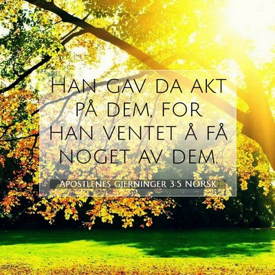 Picture 07 - Apostlenes gjerninger 3:5 NORSK - Han gav da akt på dem, for han ventet å få - Bible Verse Picture