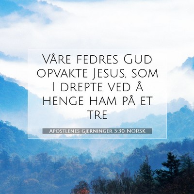 Picture 07 - Apostlenes gjerninger 5:30 NORSK - Våre fedres Gud opvakte Jesus, som I drepte ved - Bible Verse Picture