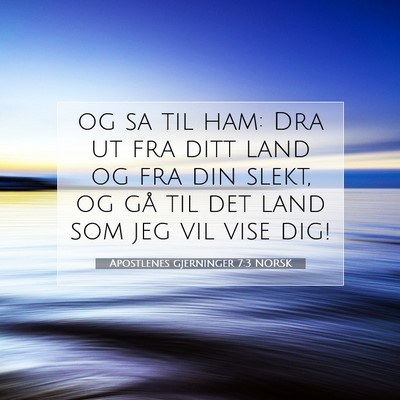 Picture 07 - Apostlenes gjerninger 7:3 NORSK - og sa til ham: Dra ut fra ditt land og fra din - Bible Verse Picture