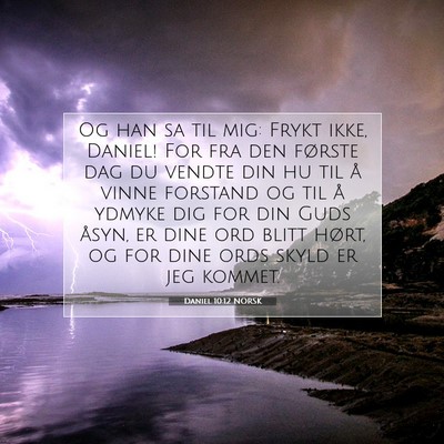 Picture 07 - Daniel 10:12 NORSK - Og han sa til mig: Frykt ikke, Daniel! For fra - Bible Verse Picture