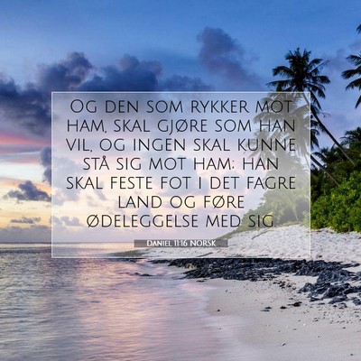 Picture 07 - Daniel 11:16 NORSK - Og den som rykker mot ham, skal gjøre som han - Bible Verse Picture