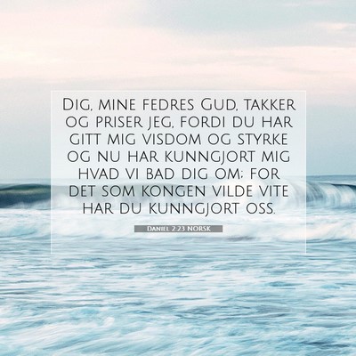 Picture 07 - Daniel 2:23 NORSK - Dig, mine fedres Gud, takker og priser jeg, fordi - Bible Verse Picture