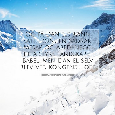 Picture 07 - Daniel 2:49 NORSK - Og på Daniels bønn satte kongen Sadrak, Mesak - Bible Verse Picture