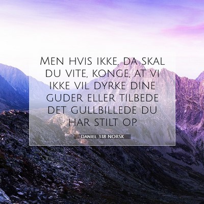Picture 07 - Daniel 3:18 NORSK - Men hvis ikke, da skal du vite, konge, at vi ikke - Bible Verse Picture