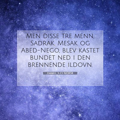 Picture 07 - Daniel 3:23 NORSK - Men disse tre menn, Sadrak, Mesak og Abed-Nego, - Bible Verse Picture