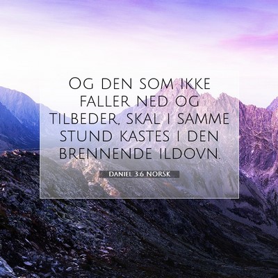 Picture 07 - Daniel 3:6 NORSK - Og den som ikke faller ned og tilbeder, skal i - Bible Verse Picture