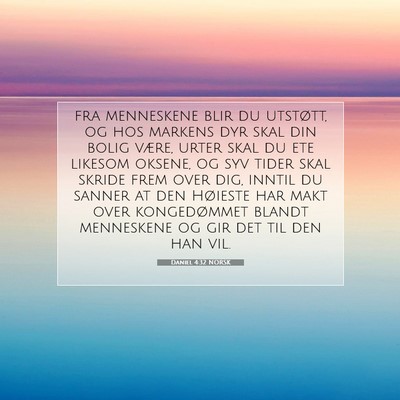 Picture 07 - Daniel 4:32 NORSK - fra menneskene blir du utstøtt, og hos markens - Bible Verse Picture