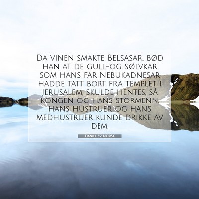 Picture 07 - Daniel 5:2 NORSK - Da vinen smakte Belsasar, bød han at de gull-og - Bible Verse Picture