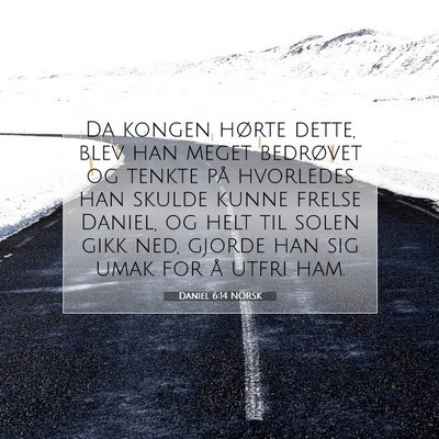Picture 07 - Daniel 6:14 NORSK - Da kongen hørte dette, blev han meget bedrøvet - Bible Verse Picture