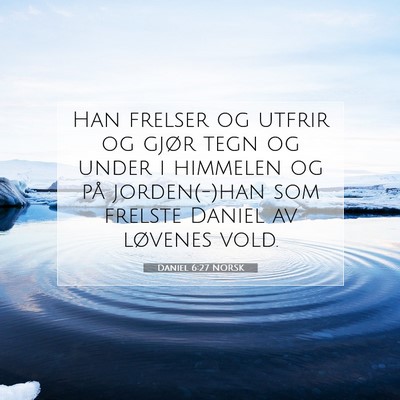 Picture 07 - Daniel 6:27 NORSK - Han frelser og utfrir og gjør tegn og under i - Bible Verse Picture