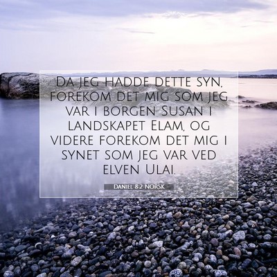 Picture 07 - Daniel 8:2 NORSK - Da jeg hadde dette syn, forekom det mig som jeg - Bible Verse Picture