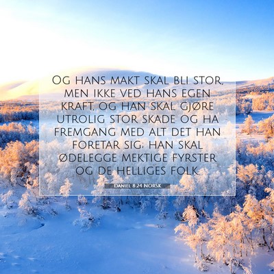 Picture 07 - Daniel 8:24 NORSK - Og hans makt skal bli stor, men ikke ved hans - Bible Verse Picture